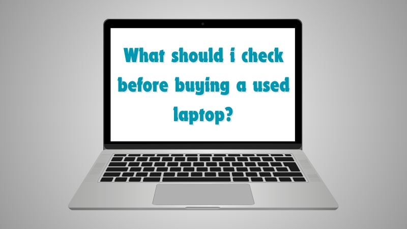 What should I check before buying a used laptop?